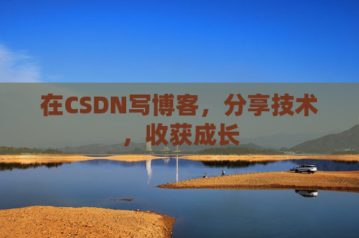 在CSDN写博客，分享技术，收获成长